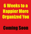 6 Weeks to a Happier More Organized You